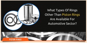 What Types Of Rings Other Than Piston Rings Are Available For Automotive Sector?